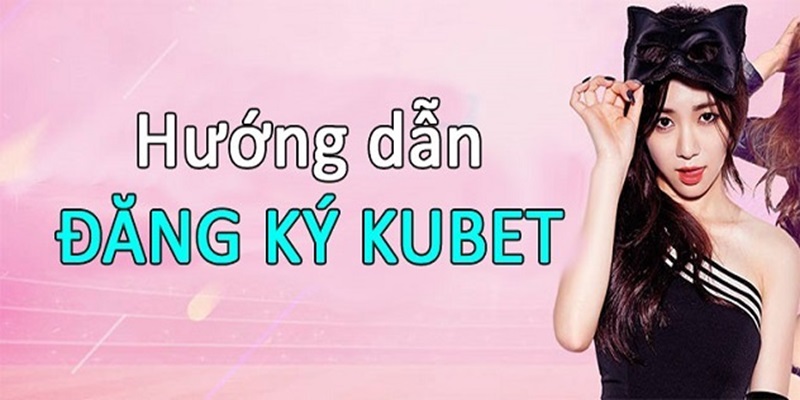 Nắm bắt điều kiện khi đăng ký tài khoản tại Kubet cần thiết